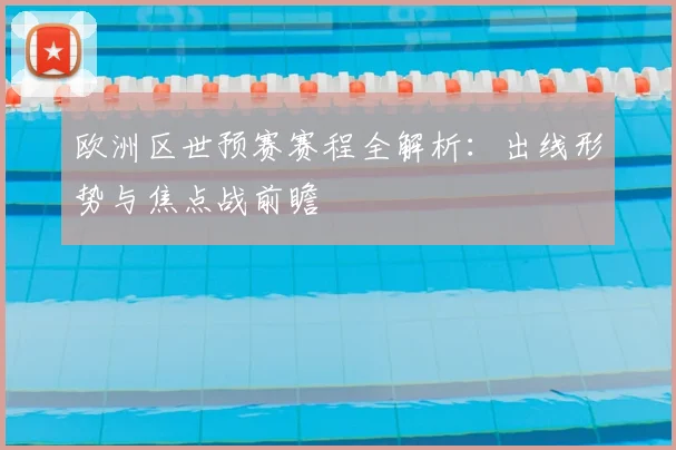 欧洲区世预赛赛程全解析：出线形势与焦点战前瞻