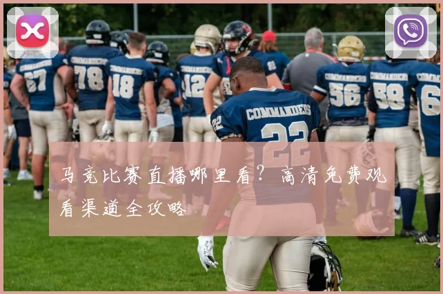 马竞比赛直播哪里看?高清免费观看渠道全攻略