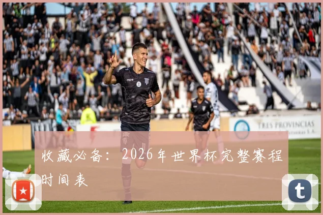 收藏必备：2026年世界杯完整赛程时间表