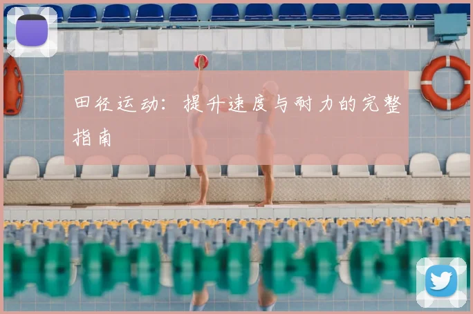 田径运动：提升速度与耐力的完整指南
